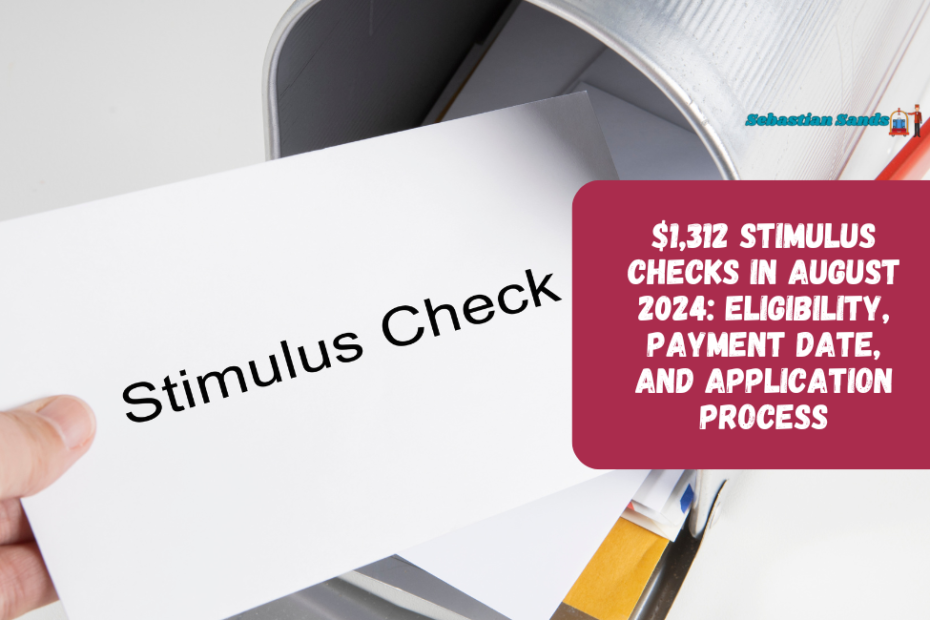 $1,312 Stimulus Checks in August 2024: Eligibility, Payment Date, and Application Process