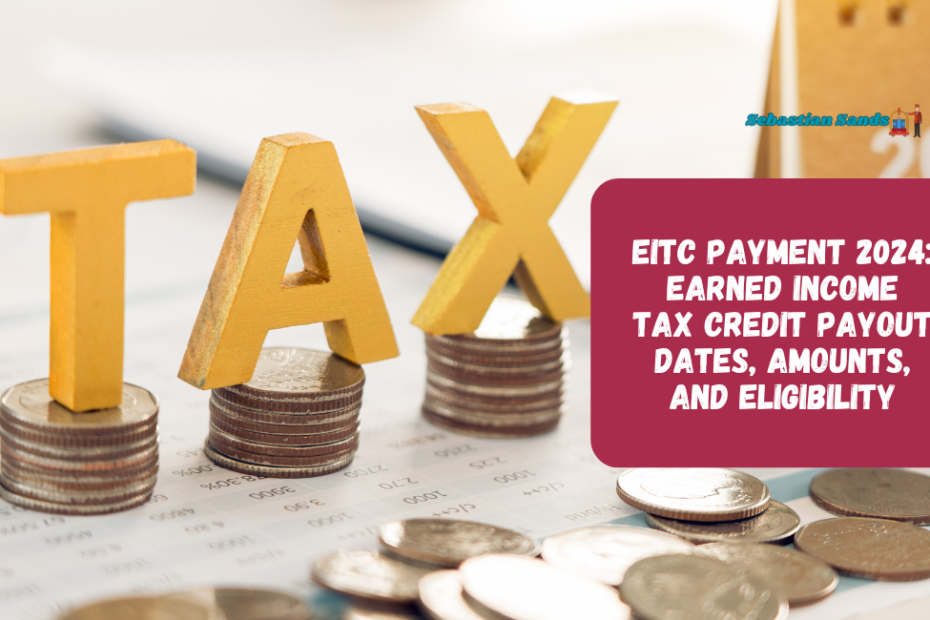 EITC Payment 2024: Earned Income Tax Credit Payout Dates, Amounts, and Eligibility