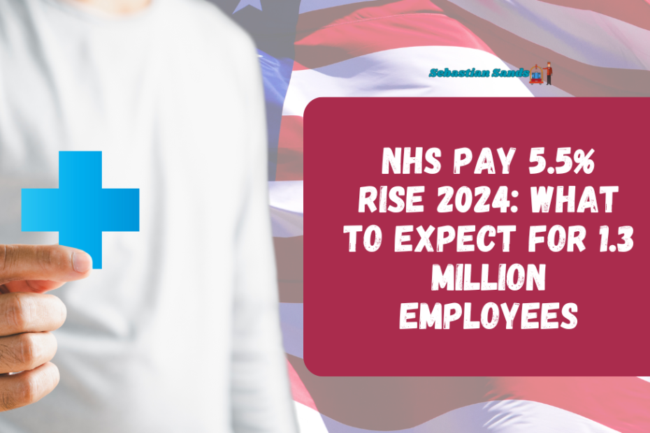 NHS Pay 5.5% Rise 2024: What to Expect for 1.3 Million Employees