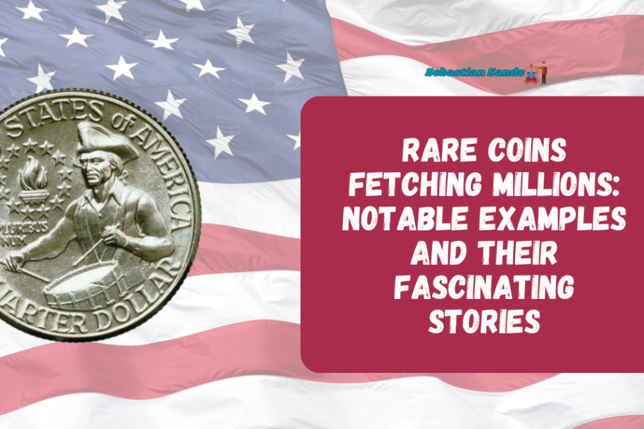 Rare Coins Fetching Millions: Notable Examples and Their Fascinating Stories