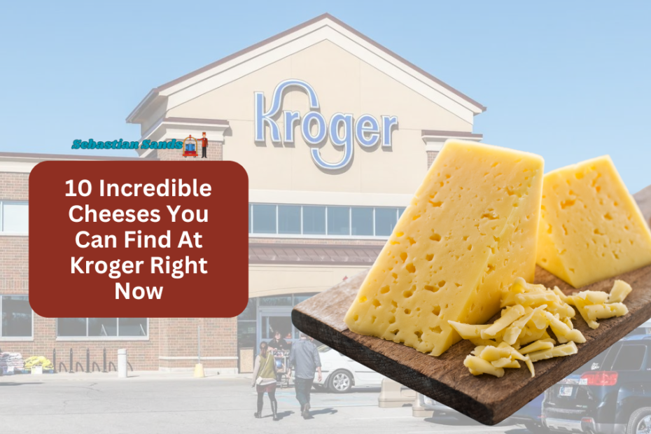 10 Incredible Cheeses You Can Find At Kroger Right Now