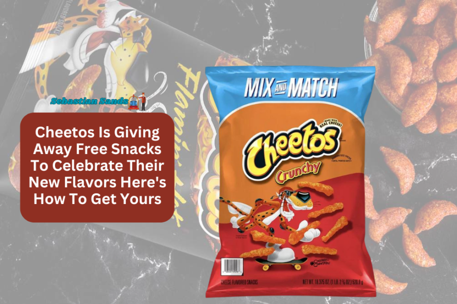 Cheetos Is Giving Away Free Snacks To Celebrate Their New Flavors Here's How To Get Yours