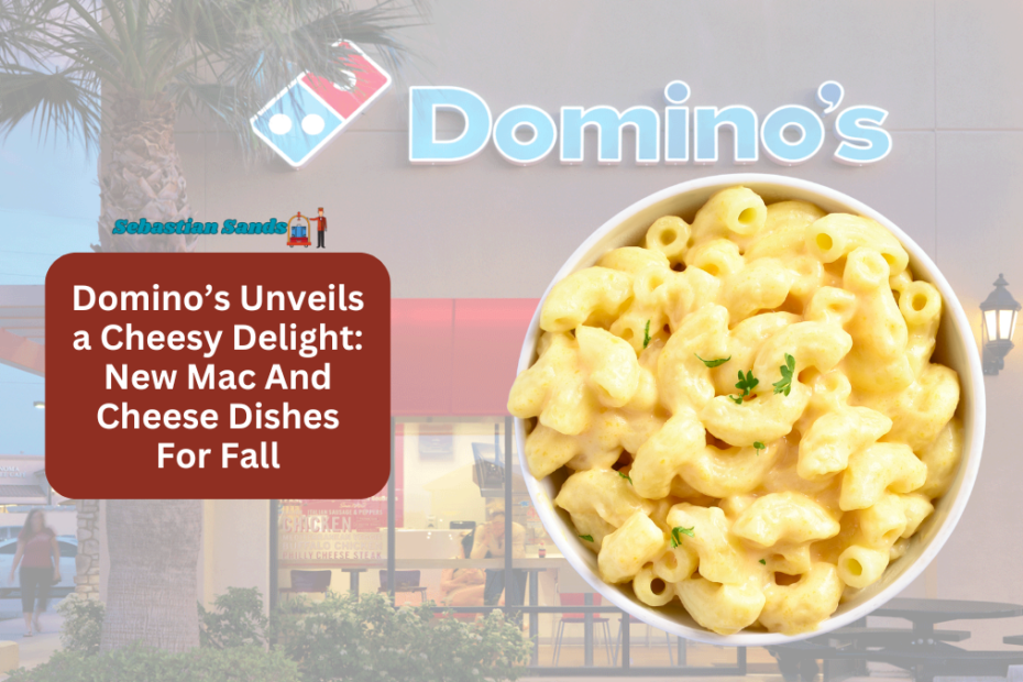 Domino’s Unveils a Cheesy Delight New Mac And Cheese Dishes For Fall