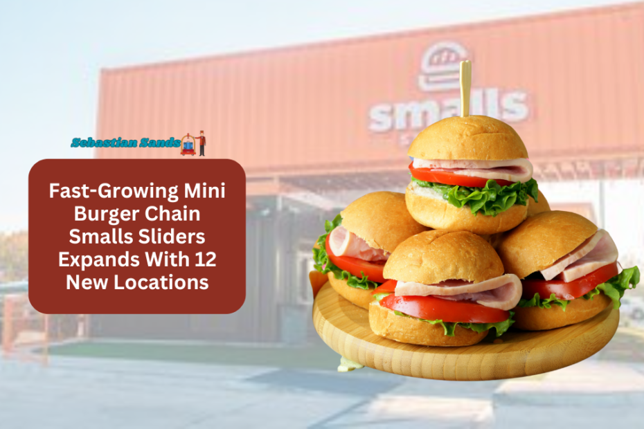 Fast-Growing Mini Burger Chain Smalls Sliders Expands With 12 New Locations