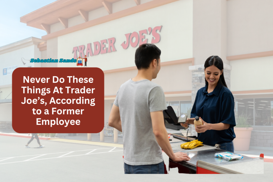 Never Do These Things At Trader Joe’s, According To a Former Employee