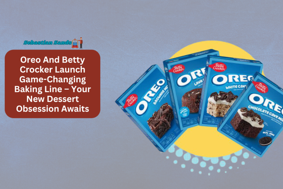 Oreo And Betty Crocker Launch Game-Changing Baking Line – Your New Dessert Obsession Awaits