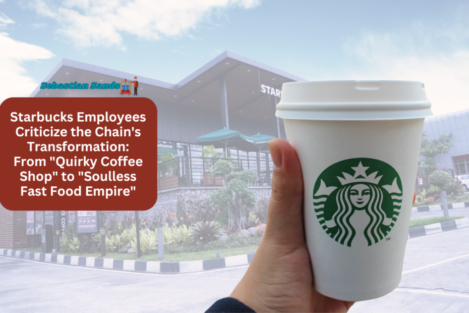 Starbucks Employees Criticize the Chain's Transformation: From "Quirky Coffee Shop" to "Soulless Fast Food Empire"