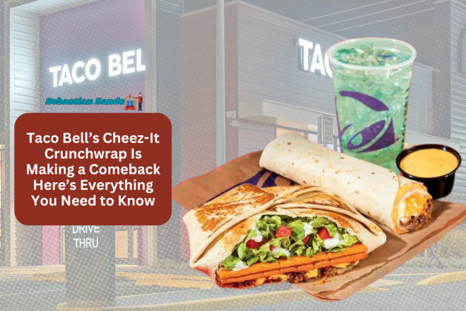 Taco Bell’s Cheez-It Crunchwrap Is Making a Comeback Here’s Everything You Need to Know