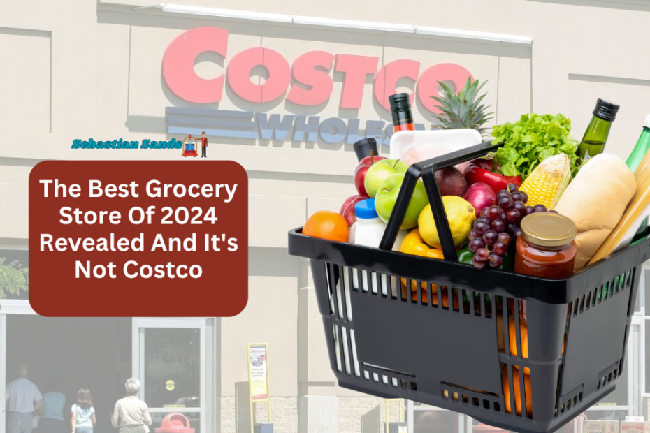 The Best Grocery Store Of 2024 Revealed And It's Not Costco