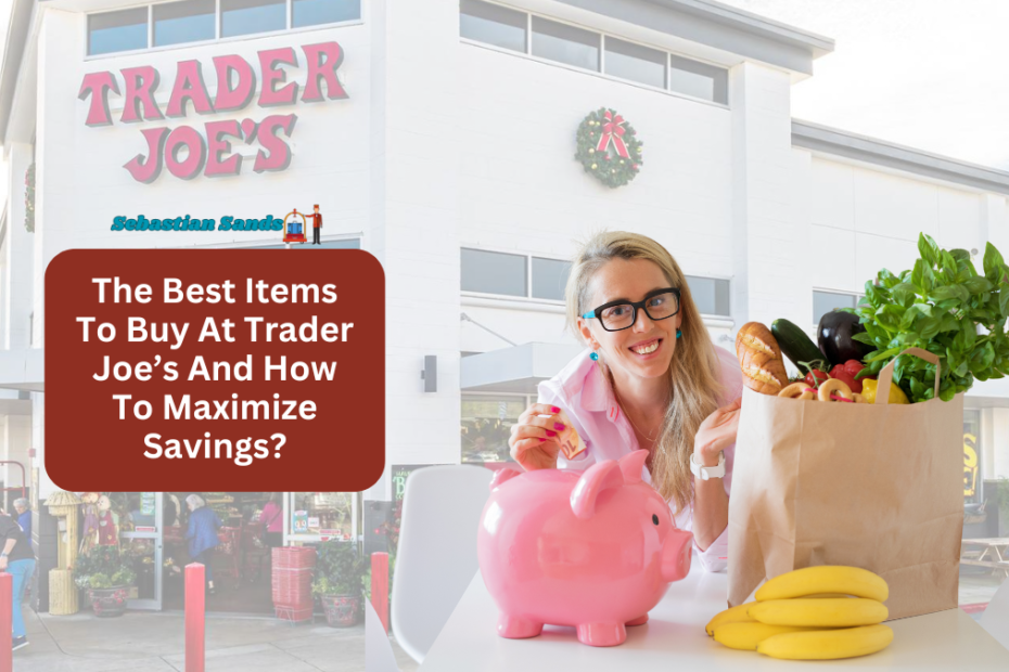 The Best Items To Buy At Trader Joe’s And How To Maximize Savings