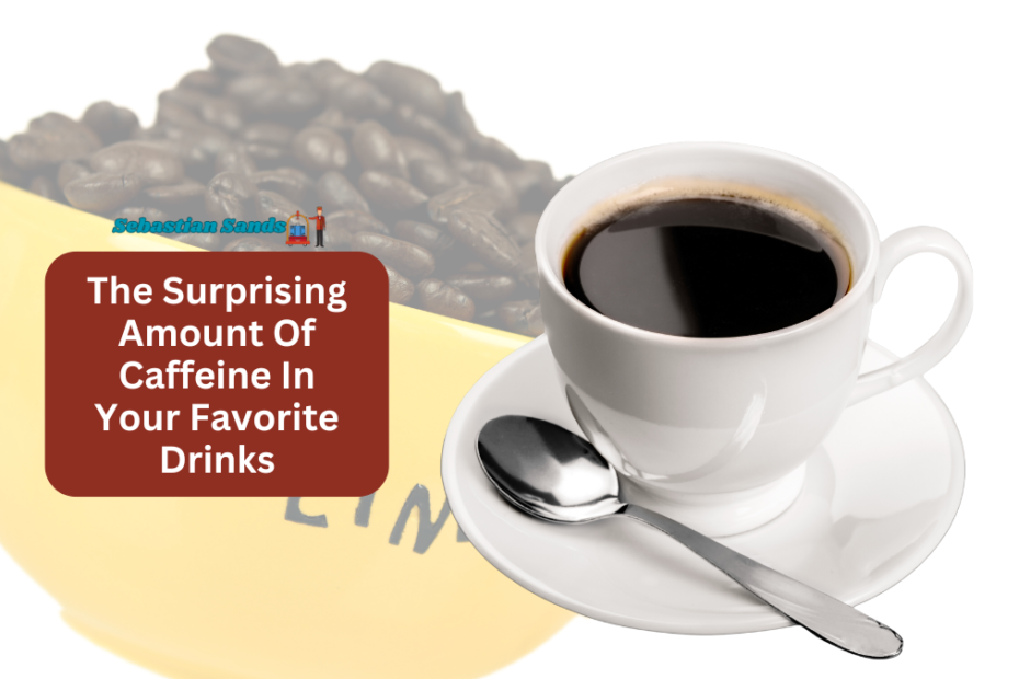 The Surprising Amount Of Caffeine In Your Favorite Drinks