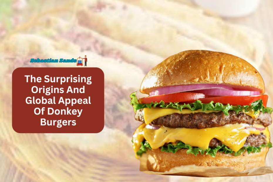 The Surprising Origins And Global Appeal Of Donkey Burgers